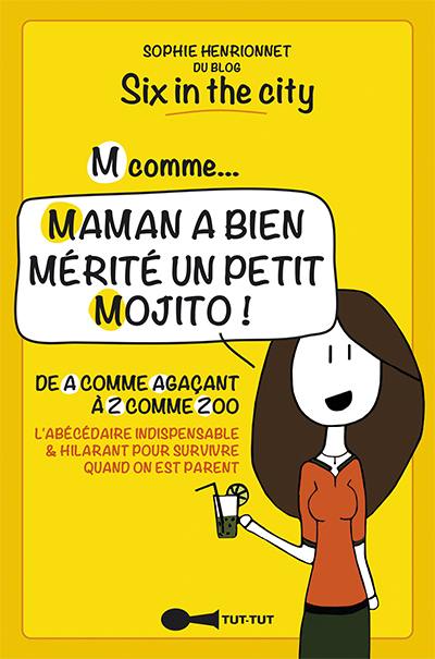 M comme... maman a bien mérité un petit mojito ! : de A comme agaçant à Z comme zoo : l'abécédaire indispensable & hilarant pour survivre quand on est parent