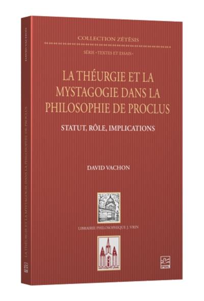 La théurgie et la mystagogie dans la philosophie de Proclus : statut, rôle, implications