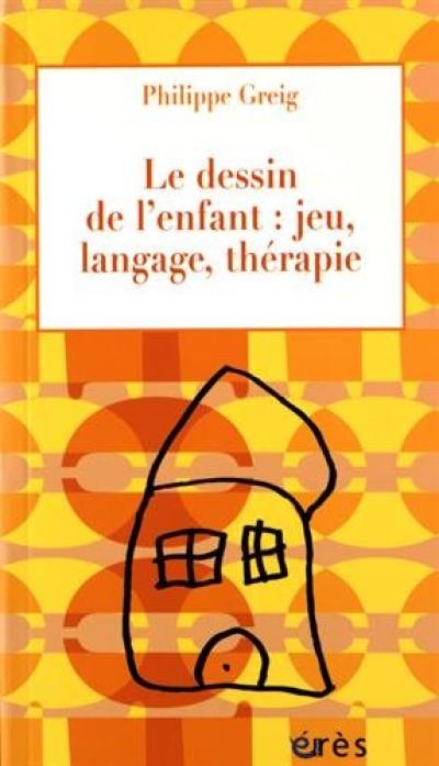 Le dessin de l'enfant : jeu, langage, thérapie