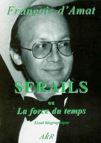 Trilogie d'un passager du siècle : essais biographiques. Vol. 2. Sérails ou la force du temps