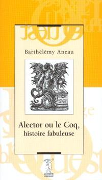 Alector ou Le coq : histoire fabuleuse