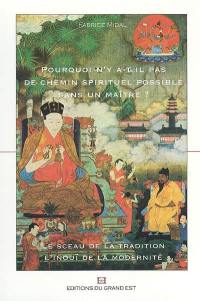 Pourquoi n'y a-t-il pas de chemin spirituel sans un maître ? : le sceau de la tradition, l'inouï de la modernité