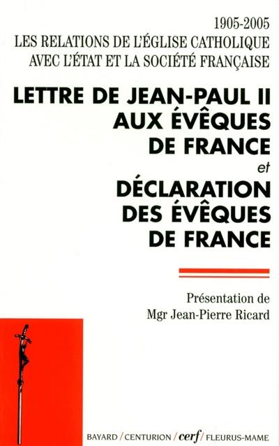 Lettre de Jean-Paul II aux évêques de France. Déclaration des évêques de France : 1905-2005, les relations de l'Eglise catholique avec l'Etat et la société française