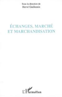 Echanges, marché et marchandisation