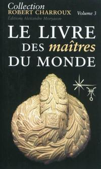 Collection Robert Charroux. Vol. 3. Le livre des maîtres du monde