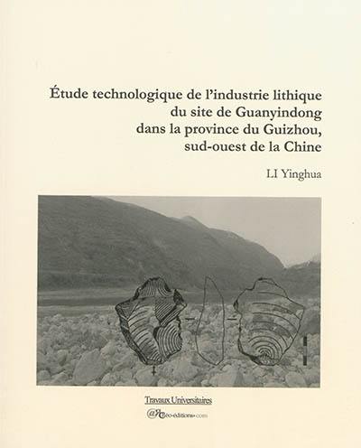 Etude technologique de l'industrie lithique du site de Guanyindong dans la province du Guizhou, sud-ouest de la Chine