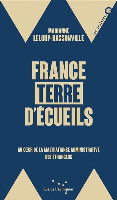 France, terre d'écueils : au coeur de la maltraitance administrative des étrangers France, terre d'écueils : au coeur de la maltraitance administrative des étrangers