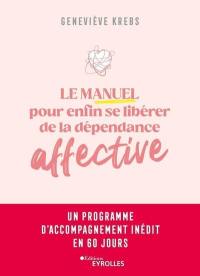 Le manuel pour enfin se libérer de la dépendance affective : un programme d'accompagnement inédit en 60 jours