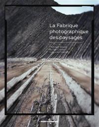 La fabrique photographique des paysages