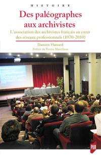 Des paléographes aux archivistes : l'Association des archivistes français au coeur des réseaux professionnels (1970-2010)