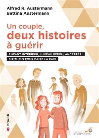 Un couple, deux histoires à guérir : enfant intérieur, jumeau perdu, ancêtres : 6 rituels pour faire la paix