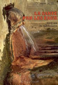 La santé par les eaux : 2.000 ans de thermalisme