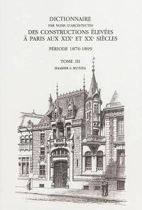 Dictionnaire par noms d'architectes des constructions élevées à Paris aux XIXe et XXe siècles : première série, période 1876-1899. Vol. 3. Haasser à Mutzig : notices 2.441 à 3.654