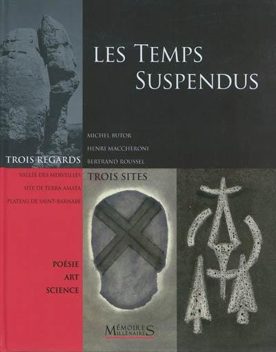 Les temps suspendus : trois regards, trois sites : vallée des Merveilles, site de Terra Amata, plateau de Saint-Barnabé