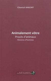 Animalement vôtre : procès d'animaux, histoires d'hommes