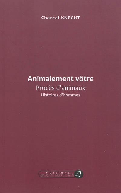 Animalement vôtre : procès d'animaux, histoires d'hommes