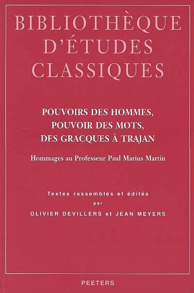 Pouvoirs des hommes, pouvoir des mots, des Gracques à Trajan : hommages au professeur Paul Marius Martin