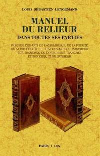 Manuel du relieur : dans toutes ses parties. Arts de l'assembleur, de la plieuse, de la brocheuse. Arts du marbreur sur tranches, du doreur sur tranches et sur cuir, et du satineur