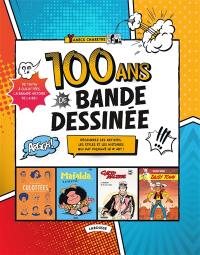 100 ans de bande dessinée : de Tintin à Culottées, la grande histoire de la BD ! : découvrez les artistes, les styles et les histoires qui ont façonné le 9e art !