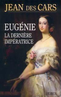 Eugénie la dernière impératrice ou Les larmes de la gloire