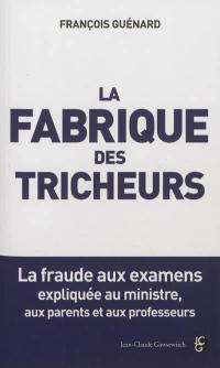 La fabrique des tricheurs : la fraude aux examens expliquée au ministre, aux parents et aux professeurs