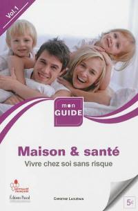 Maison & santé. Vol. 1. Vivre chez soi sans risque