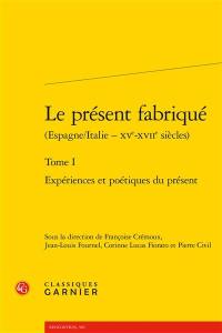 Le présent fabriqué : Espagne-Italie, XVe-XVIIe siècles. Vol. 1. Expériences et poétiques du présent