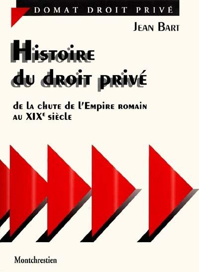Histoire du droit privé : de la chute de l'Empire romain au XIXe siècle Histoire du droit privé : de la chute de l'Empire romain au XIXe siècle