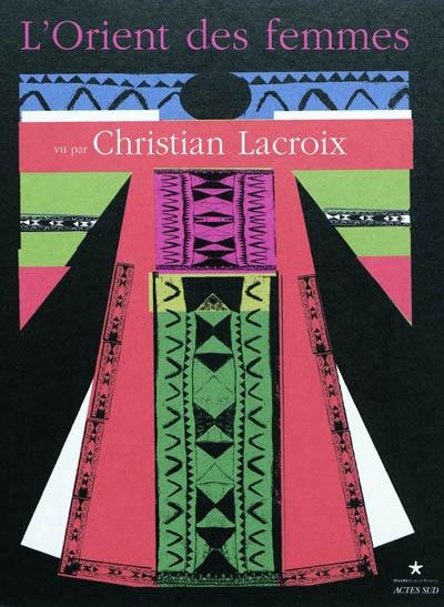 L'Orient des femmes vu par Christian Lacroix : exposition, Paris, Musée du quai Branly, Galerie suspendue Est, 8 février-15 mai 2011