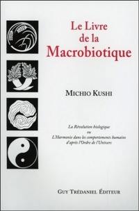 Le livre de la macrobiotique : la révolution biologique ou l'harmonie dans les comportements humains d'après l'ordre de l'univers