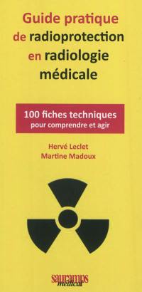 Guide pratique de radioprotection en radiologie médicale : 100 fiches techniques pour comprendre et agir