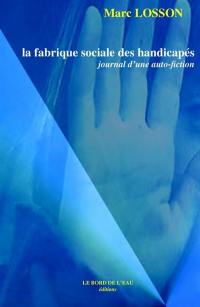 La fabrique sociale des handicapés : journal d'une auto-fiction