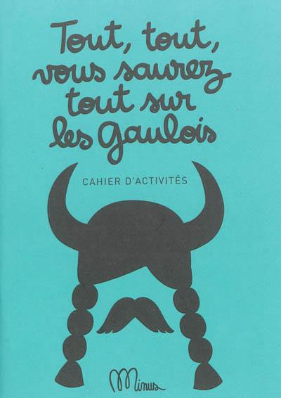 Tout, tout, vous saurez tout sur les Gaulois : cahier d'activités