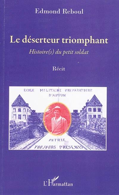 Le déserteur triomphant : histoire(s) du petit soldat : récit