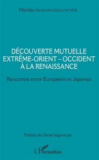 Découverte mutuelle Extrême-Orient-Occident à la Renaissance : rencontre entre Européens et Japonais