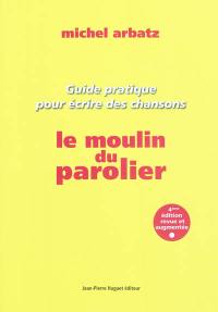 Le moulin du parolier : comment écrire des chansons : copeaux d'ateliers (sauvés de la corbeille)