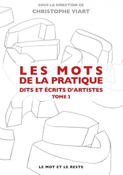 Les mots de la pratique : dits et écrits d'artistes. Vol. 2