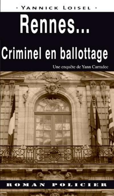 Une enquête de Yann Carradec. Rennes... : criminel en ballottage