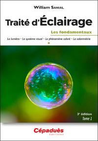 Traité d'éclairage. Vol. 1. Les fondamentaux : la lumière, le système visuel, le phénomène coloré, la colorimétrie