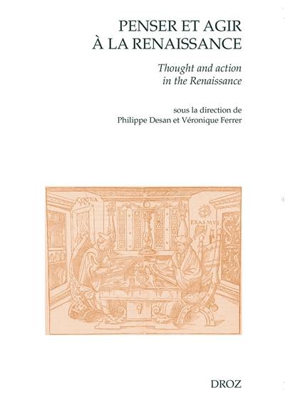 Penser et agir à la Renaissance. Thought and action in the Renaissance