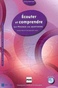 Ecouter et comprendre la France au quotidien : tout savoir sur la société française : B1-B2