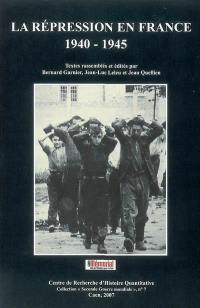 La répression en France, 1940-1945 : actes du colloque international 8, 9 et 10 décembre 2005, Mémorial de Caen