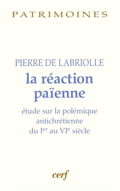 La réaction païenne : étude sur la polémique antichrétienne du Ier au VIe siècle