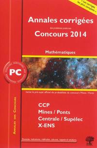 Mathématiques PC : annales corrigées des problèmes posés aux concours 2014 : CCP, Mines-Ponts, Centrale-Supélec, X-ENS