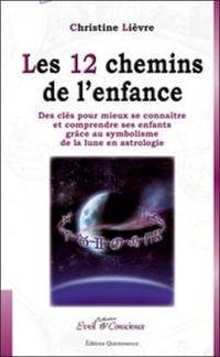 Les 12 chemins de l'enfance : des clés pour mieux se connaître et comprendre ses enfants grâce au symbolisme de la Lune en astrologie