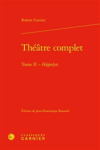 Théâtre complet. Vol. 2. Hippolyte