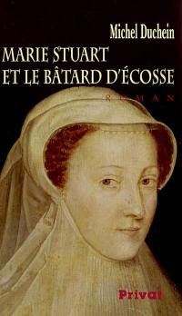 Marie Stuart et le bâtard d'Ecosse