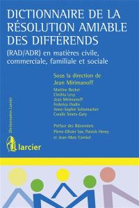 Dictionnaire de la résolution amiable des différends : RAD-ADR en matières civile, commerciale, familiale et sociale