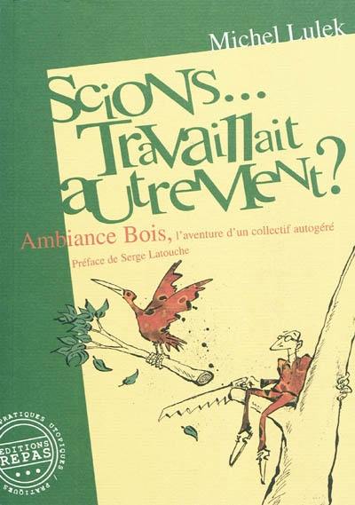 Scions... travaillait autrement ? : Ambiance bois, l'aventure d'un collectif autogéré