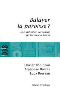 Balayer la paroisse ? : une institution catholique qui traverse le temps